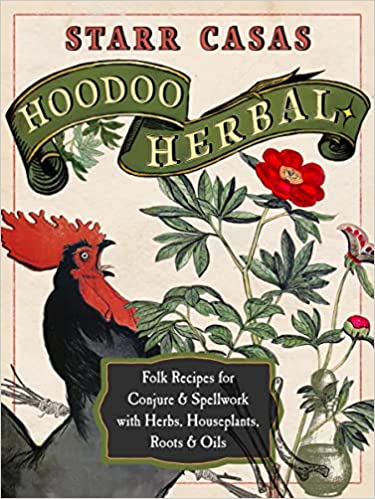 Hoodoo Herbal: Folk Recipes for Conjure & Spellwork with Herbs, Houseplants, Roots, & Oils By Starr Casas