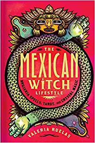 Mexican Witch Lifestyle: Brujeria Spells, Tarot, and Crystal Magic by Valeria Ruelas