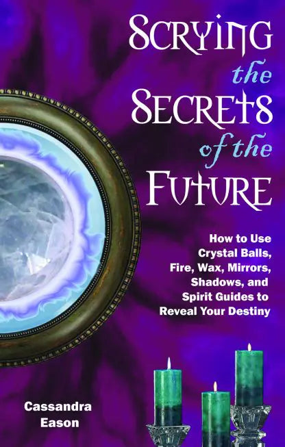 Scrying the Secrets of the Future by Cassandra Eason