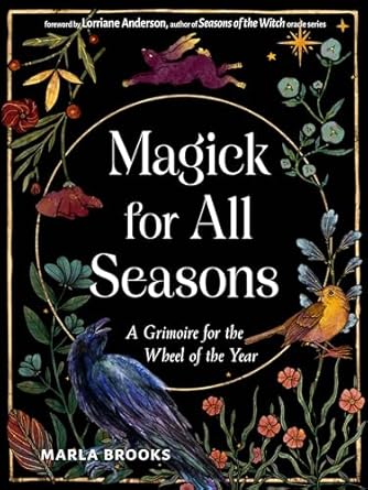 Magick for All Seasons: A Grimoire for the Wheel of the Year by Marla Brooks