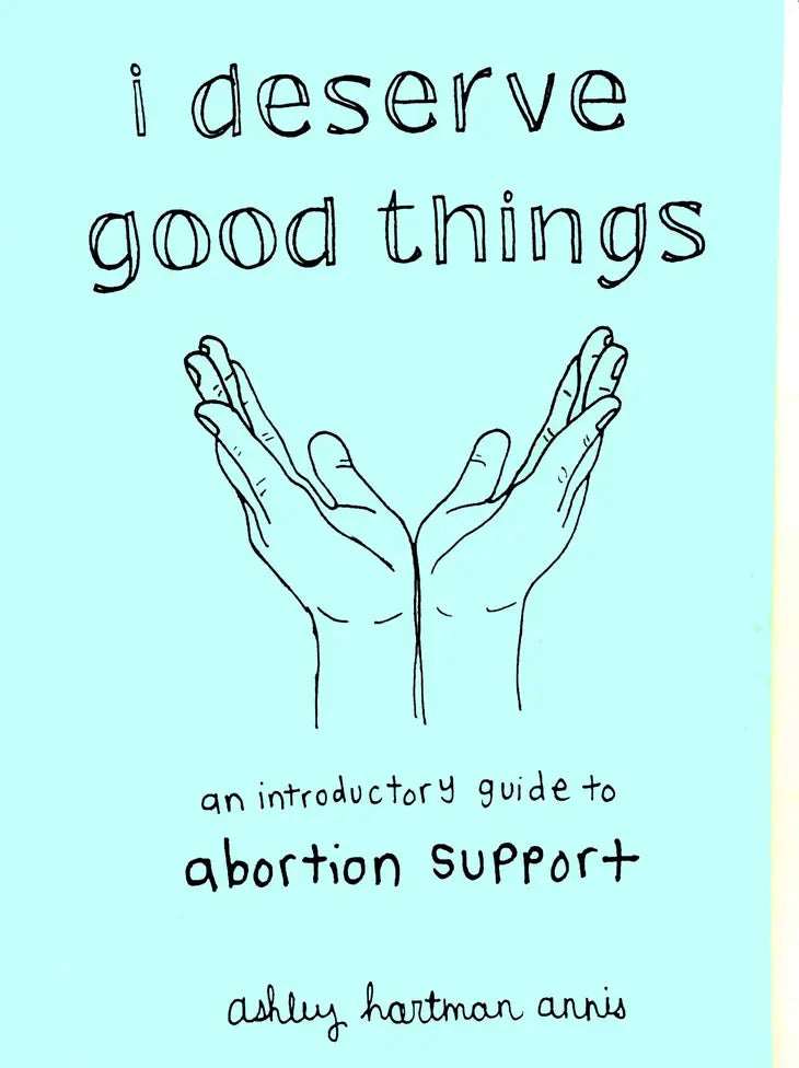 I Deserve Good Things: Guide To Abortion Support (Zine)