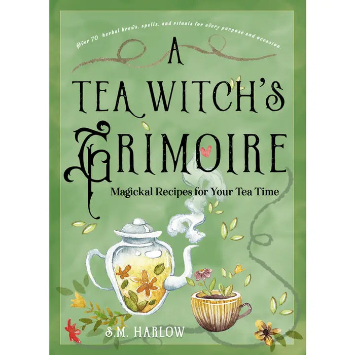 A Tea Witch's Grimoire: Magickal Recipes For Your Tea Time by S.M Harlow