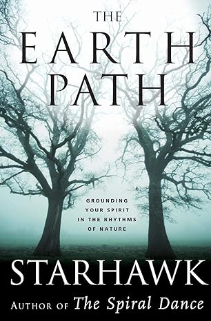 Earth Path Grounding Your Spirit in the Rhythms of Nature By Starhawk