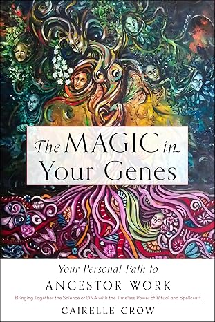 The Magic in Your Genes: Your Personal Path To Ancestor Work by Cairelle Crow