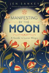 Manifesting by the Moon by Jen Sankey