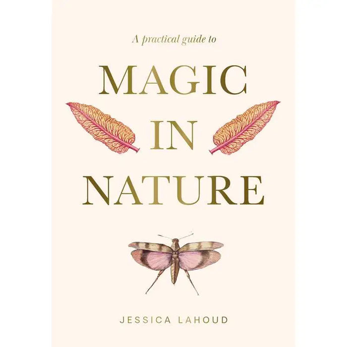 A Practical Guide To Magic in Nature By Jessica Lahoud