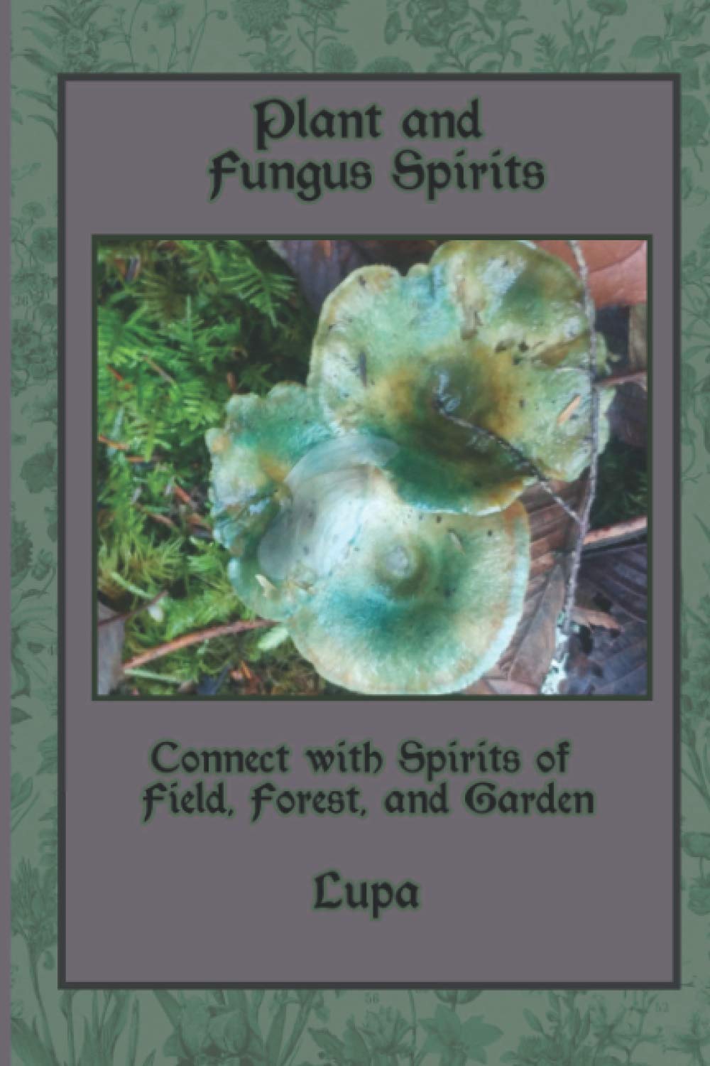 Plant and Fungus Spirits: Connect With Spirits of Field, Forest and Garden by Lupa