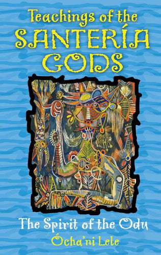 Teachings of the Santería Gods by Ócha'ni Lele