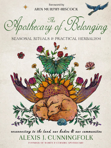 The Apothecary of Belonging: Seasonal Rituals & Herbalism by Alexis J. Cunningfolk