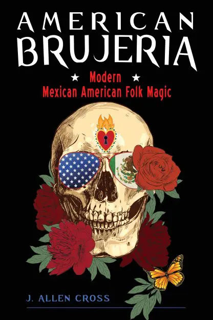 American Brujeria: Modern Mexican American Folk Magic by J. Allen Cross