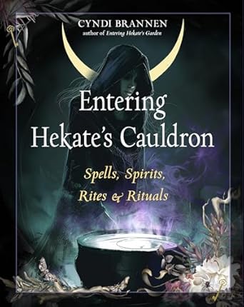 Entering Hekate's Cauldron: Spells, Spirits, Rites & Rituals by Cyndi Brannen