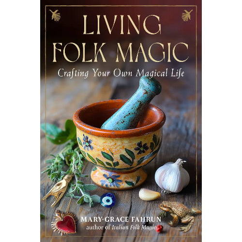 Living Folk Magic: Crafting Your Own Magical Life by Mary-Grace Fahrun