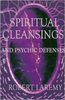 Spiritual Cleansings and Psychic Defenses by Robert Laremy