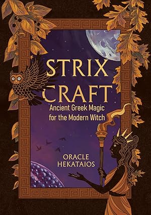Strix Craft: Ancient Greek Magic for the Modern Witch by Oracle Hekataios