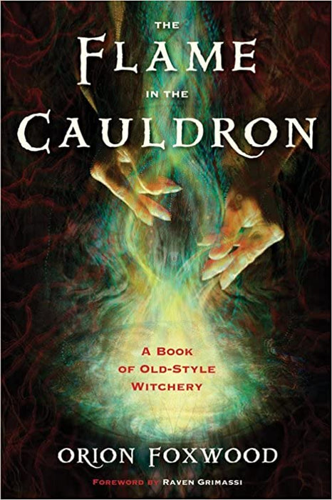 Flame in the Cauldron: A Book of Old-Style Witchery by Orion Foxwood