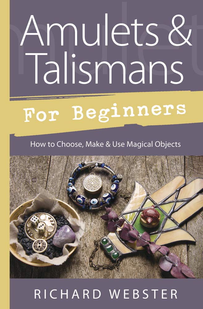 Amulets & Talismans for Beginners: How to Choose Make & Use Magical Objects by Richard Webster