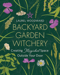 Backyard Garden Witchery by Laurel Woodward