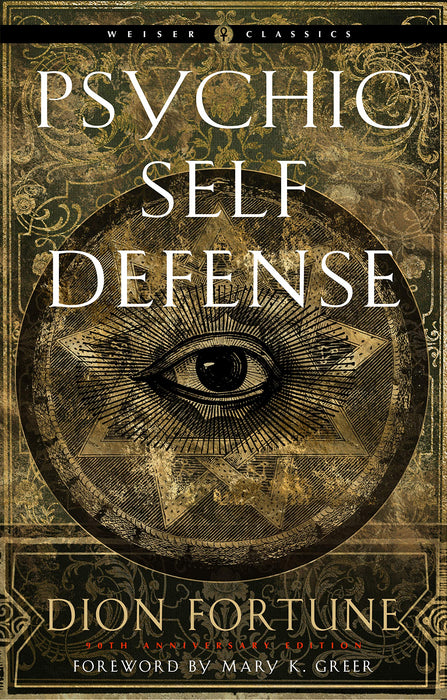 Psychic Self Defense: The Definitive Manual for Protecting Yourself Against Paranormal Attack by Dion Fortune